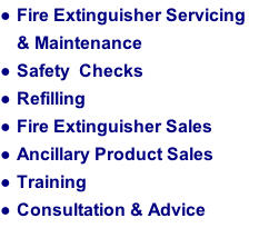 Fire Extinguisher Servicing & Maintenance Safety  Checks Refilling Fire Extinguisher Sales Ancillary Product Sales Training Consultation & Advice