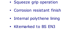 Squeeze grip operation  Corrosion resistant finish  Internal polythene lining Kitemarked to BS EN3