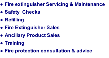 Fire extinguisher Servicing & Maintenance Safety  Checks Refilling Fire Extinguisher Sales Ancillary Product Sales Training Fire protection consultation & advice